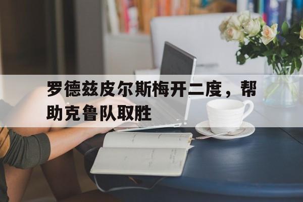 罗德兹皮尔斯梅开二度，帮助克鲁队取胜的简单介绍
